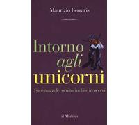 Intorno agli unicorni. Supercazzole, ornitorinchi e ircocervi