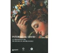 Intorno al David. La grande pittura del secolo di Michelangelo