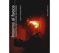 Intorno al fuoco. Viaggio tra cibi e cucine nel mondo. Ediz. a colori