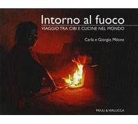 Intorno al Fuoco. Viaggio tra Cibi e Cucine nel Mondo - [Priuli & Verlucca]