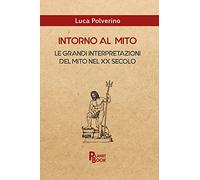 Intorno al mito. Le grandi interpretazioni del mito nel XX secolo