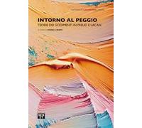 Intorno al peggio. Teorie dei godimenti in Freud e Lacan