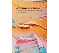 INTORNO AL PEGGIO. TEORIE DEI GODIMENTI IN FREUD E LACAN - BUEMI M. (Curatore)