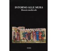 Intorno alle mura. Brescia medievale. Ediz. illustrata - Volta Valentino