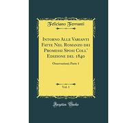 Intorno Alle Varianti Fatte Nel Romanzo dei Promessi Sposi Coll' Edizione del 1840, Vol. 1: Osservazioni; Parte 1 (Classic Reprint)