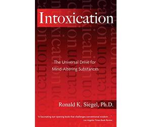 Intoxication: The Universal Drive for Mind-Altering Substances by Siegel Ph.D., Ronald K. (2005) Paperback
