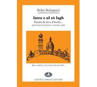 Intra e ul sò lagh. Puesii da iér e d'incôe... (parchè qu'i da dumàn, i rivarànn... pôe). Testo italiano a fronte