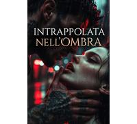 Intrappolata nell’Ombra: Un amore oscuro che non ti lascerà mai andare