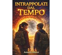 Intrappolati dal Tempo - Quando la realtà si piega: Un'avventura di mistero e brivido tra i segreti di una valle impossibile | Per ragazzi dai 11 anni che imparano a non lasciare indietro nessuno