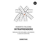 Intraprendere. Manuale per diplomati, diplomandi e qualche genitore