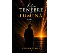 INTRE TENEBRE SI LUMINA: Poezii- Volumul 1