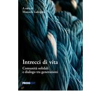 Intrecci di vita. Comunità solidali e dialogo tra generazioni - [Progedit]
