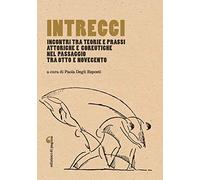 Intrecci. Incontri tra teorie e prassi attoriche e coreutiche nel passaggio tra Otto e Novecento
