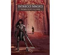 Intrecci magici. Una spada, tre libri e nove mondi - Ballin Anna