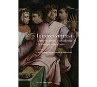 Intrecci virtuosi. Letterati, artisti e accademie tra Cinque e Seicento