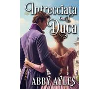 Intrecciata con il Duca: Un Dolce Romanzo Storico Di Reggenza: 1