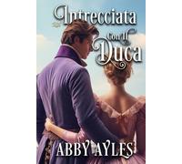 Intrecciata con il Duca: Un Dolce Romanzo Storico Di Reggenza