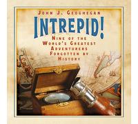 Intrepid!: Nine of the World's Greatest Adventurers Forgotten by History