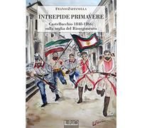 Intrepide primavere. Castellucchio 1848-1866: sulla soglia del Risorgimento