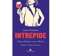 Libri Donadoni Laura - Intrepide. Storie Di Donne, Vino E Liberta