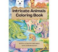 Intricate Animals Coloring Book: Beautifully Detailed Patterned Animals for Relaxation and Creativity