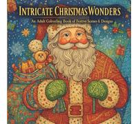 Intricate Christmas Wonders: An Adult Christmas Coloring Book: Relax and unwind with 30 elegant holiday designs - detailed Christmas trees, ornaments, ... and cozy winter scenes to color and enjoy