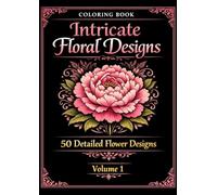 Intricate Floral Designs Coloring Book: 50 Detailed Flower Designs Volume 1