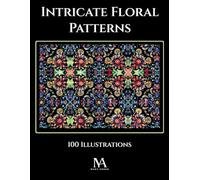 Intricate Floral Patterns: A Coloring Book Featuring 100 Detailed Floral Patterns for Relaxation and Creative Expression