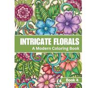 Intricate Florals Coloring Book: Elegant Bloom Designs for Relaxation and Creative Calm: Book Four