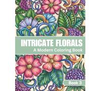 Intricate Florals Coloring Book: Elegant Bloom Designs for Relaxation and Creative Calm: Book Three