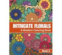 Intricate Florals Coloring Book: Elegant Bloom Designs for Relaxation and Creative Calm: Book Two