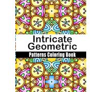 Intricate Geometric Patterns Coloring Book: 50+ geometric designs - Relaxing coloring pages for adults