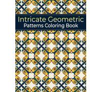 Intricate Geometric Patterns Coloring Book: 60 patrones geométricos relajantes para fomentar la atención plena y reducir el estrés - perfectos para adultos
