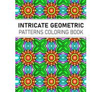 Intricate Geometric Patterns Coloring Book: for adults and teens with intricate patterns for stress relief and relaxation