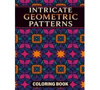Intricate Geometric Patterns Coloring Book: Over 50 Intricate Geometric Designs for Relaxation, Stress Relief | for Adults and Teens