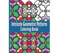 Intricate Geometric Patterns Coloring Book: Relaxing Advanced To Expert Level Coloring Pages For Teens And Adults. Vol 9.