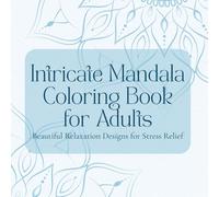 Intricate Mandala Coloring Book for Adults: Beautiful Relaxation Designs for Mindfulness & Stress Relief: Detailed Mandalas for Calming Creativity, Mindfulness, and Anxiety Relief