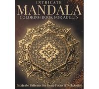 Intricate Mandala Coloring Book for Adults: Intricate Patterns for Deep Focus & Relaxation