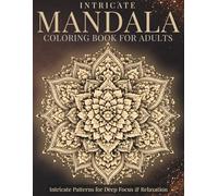 Intricate Mandala Coloring Book for Adults: Intricate Patterns for Deep Focus & Relaxation