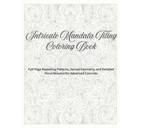 Intricate Mandala Tiling Coloring Book: Full-Page Repeating Patterns, Sacred Geometry, and Detailed Floral Mosaics for Advanced Colorists