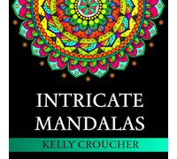 Intricate Mandalas: Coloring Book of Hand Made Mandalas for Teens and Adults