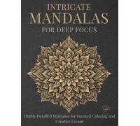 Intricate Mandalas for Deep Focus: Highly Detailed Mandalas for Focused Coloring and Creative Escape