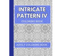 INTRICATE PATTERN IV COLORING BOOK: Amazing and complex pattern designs to color and abstract from world for stress relief relaxation, more than 100 ... designs that will give you many hours of fun.