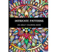 INTRICATE PATTERNS AN ADULT COLORING BOOK: 50 DETAILED PATTERN DESIGNS FOR STRESS RELIEF AND RELAXATION