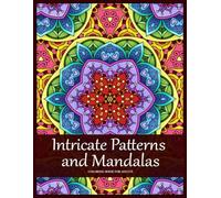 Intricate Patterns and Mandalas: 40 highly-detailed geometric patterns and mandalas to soothe and relax