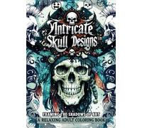 Intricate Skull Designs: A Fantasy Adult Coloring Book for Stress Relief and Relaxation: Fantasy Skull Art with Decorative Frames & Grayscale Images | ... Relief, Mindfulness, and Creative Expression