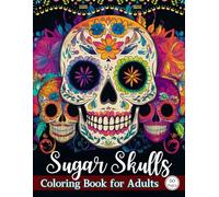 Intricate Sugar Skulls Coloring Book for Adults: Beautifully Designed Sugar Skulls for Relaxing Coloring