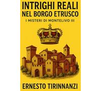 Intrighi Reali nel Borgo Etrusco: I Misteri di Montelivo III
