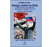 Libri Alessandro Lattanzio - Intrigo Contro La Siria. La Siria Baathista Tra Geo