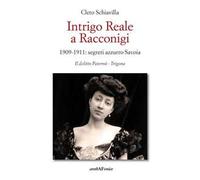 Intrigo reale a Racconigi. 1909-1911: segreti azzurro Savoia. Il delitto Paternò - Trigona